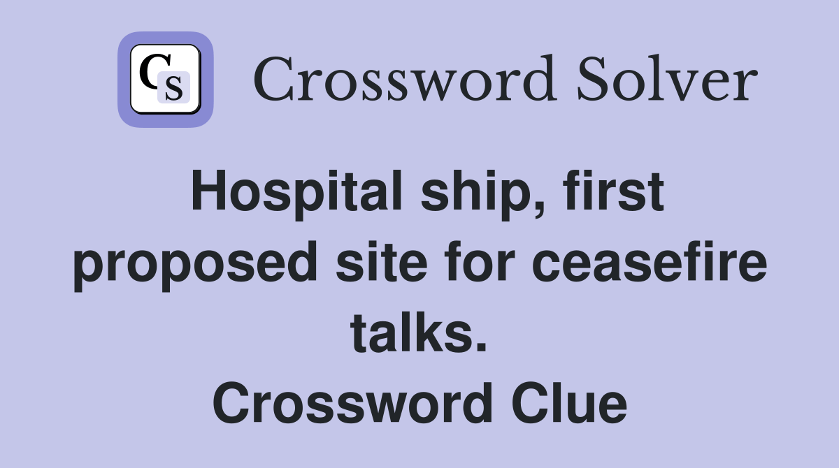 Hospital ship, first proposed site for ceasefire talks. Crossword